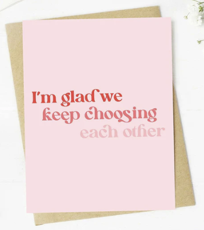 I'm glad we keep choosing each other